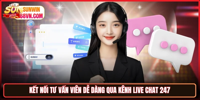Kết nối tư vấn viên dễ dàng qua kênh live chat 247