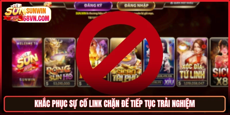 Khắc phục sự cố link chặn để tiếp tục trải nghiệm