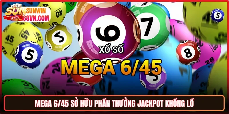Mega 6/45 sở hữu phần thưởng Jackpot khổng lồ