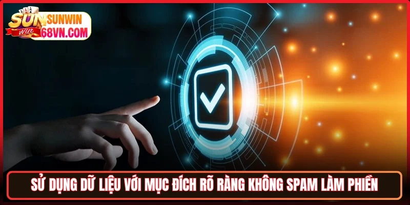 Sử dụng dữ liệu với mục đích rõ ràng không spam làm phiền